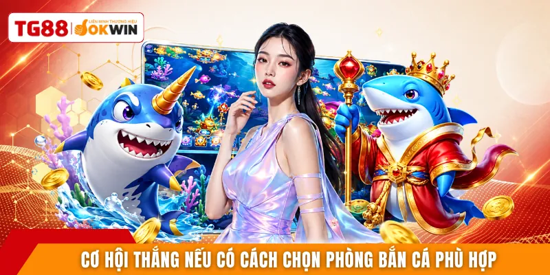Cơ hội thắng nếu có cách chọn phòng bắn cá phù hợp