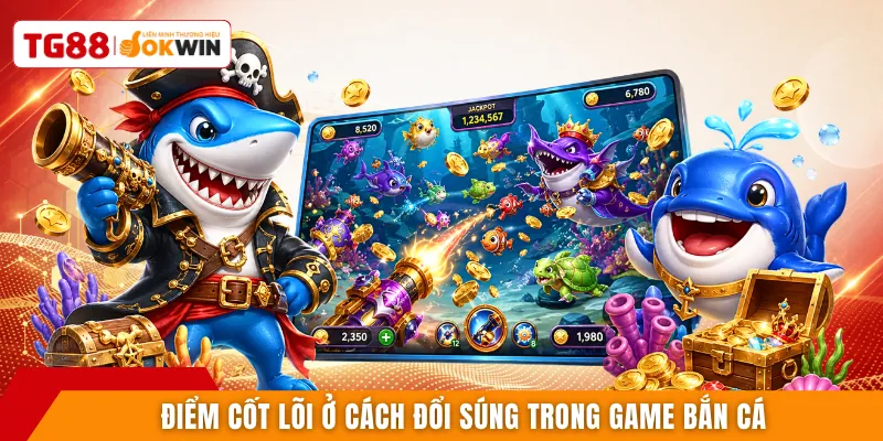 Điểm cốt lõi ở cách đổi súng trong game bắn cá