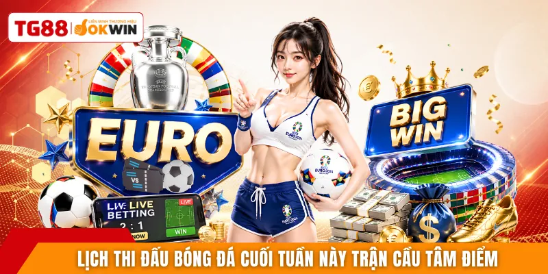 Lịch thi đấu bóng đá cuối tuần này trận cầu tâm điểm